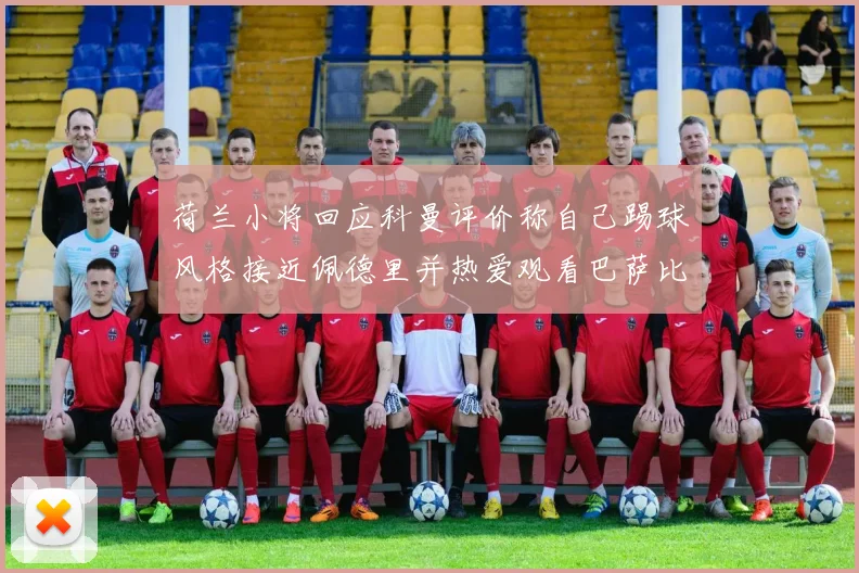荷兰小将回应科曼评价称自己踢球风格接近佩德里并热爱观看巴萨比赛