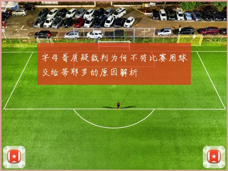 字母哥质疑裁判为何不将比赛用球交给蒂耶罗的原因解析