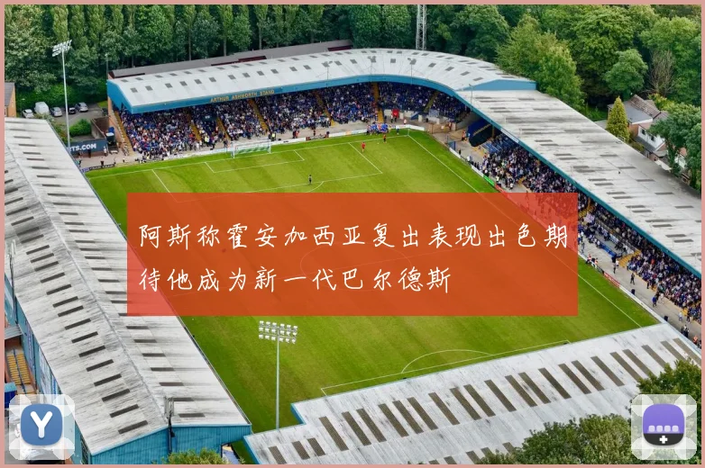阿斯称霍安加西亚复出表现出色期待他成为新一代巴尔德斯
